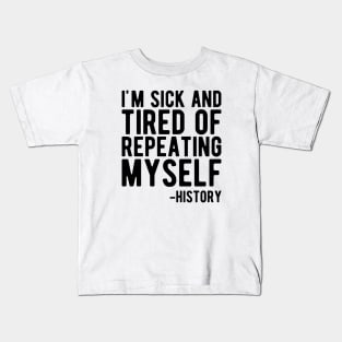 History - I'm sick and tired of repeating myself Kids T-Shirt